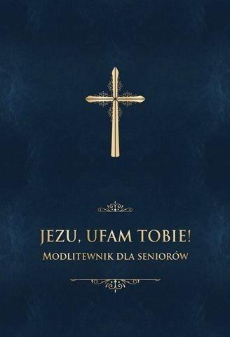 Jezu, ufam Tobie! Modlitewnik dla seniorów -granat