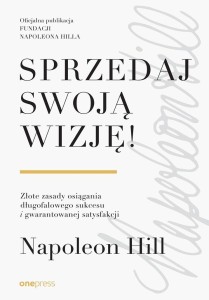 SPRZEDAJ SWOJĄ WIZJĘ! ZŁOTE ZASADY OSIĄGANIA...