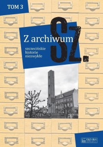 Z ARCHIWUM SZ. T.3 SZCZECIŃSKIE HISTORIE NIEZWYKŁE