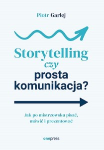 STORYTELLING CZY PROSTA KOMUNIKACJA?, PIOTR GARLEJ