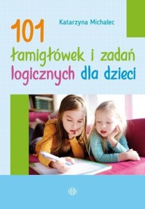 101 ŁAMIGŁÓWEK I ZADAŃ LOGICZNYCH DLA DZIECI