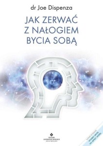 JAK ZERWAĆ Z NAŁOGIEM BYCIA SOBĄ, JOE DISPENZA