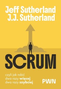 SCRUM. CZYLI JAK ROBIĆ DWA RAZY WIĘCEJ, DWA RAZY..
