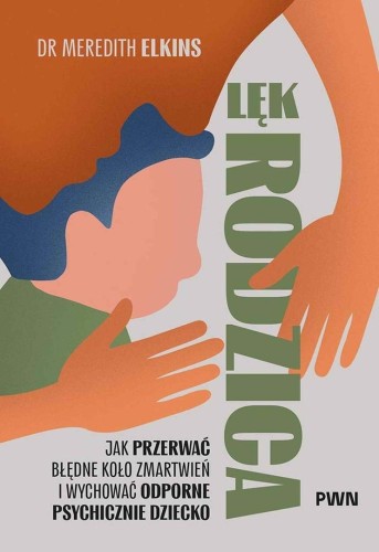 Lęk rodzica. Jak przerwać błędne koło zmartwień...