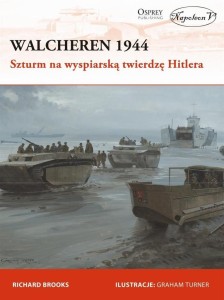 WALCHEREN 1944. SZTURM NA WYSPIARSKĄ TWIERDZĘ