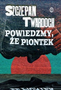 POWIEDZMY, ŻE PIONTEK, SZCZEPAN TWARDOCH