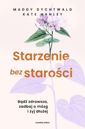 Starzenie bez starości. Bądź zdrowsza, zadbaj o...