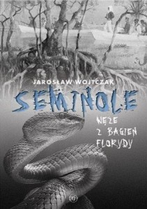SEMINOLE WĘŻE Z BAGIEN FLORYDY, JAROSŁAW WOJTCZAK