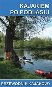PRZEWODNIK KAJAKOWY. KAJAKIEM PO PODLASIU