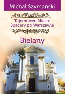 TAJEMNICZE MIASTO T.11 BIELANY, MICHAŁ SZYMAŃSKI