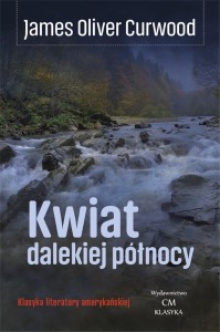 KWIAT DALEKIEJ PÓŁNOCY, JAMES OLIVER CURWOOD