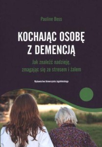 KOCHAJĄC OSOBĘ Z DEMENCJĄ. JAK ZNALEŹĆ NADZIEJĘ...