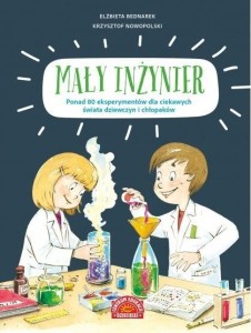 MAŁY INŻYNIER. PONAD 80 EKSPERYMENTÓW DLA...