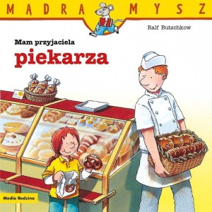MĄDRA MYSZ. MAM PRZYJACIELA PIEKARZA