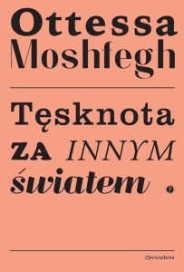TĘSKNOTA ZA INNYM ŚWIATEM, OTTESSA MOSHFEGH