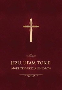 JEZU, UFAM TOBIE! MODLITEWNIK DLA SENIORÓW - BORDO