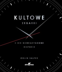 KULTOWE ZEGARKI. I ICH NIEWIARYGODNE HISTORIE