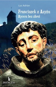 FRANCISZEK Z ASYŻU. RYCERZ BEZ ZBROI, LUC ADRIAN
