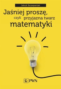 JAŚNIEJ PROSZĘ, CZYLI PRZYJAZNA TWARZ MATEMATYKI