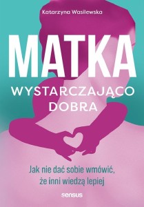 MATKA WYSTARCZAJĄCO DOBRA, KATARZYNA WASILEWSKA