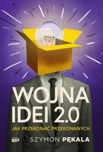 WOJNA IDEI 2.0. JAK PRZEKONAĆ PRZEKONANYCH?