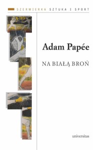 NA BIAŁĄ BROŃ, ADAM PAPE