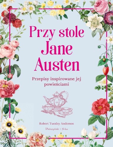 Przy stole Jane Austen. Przepisy inspirowane jej..