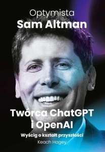 OPTYMISTA: SAM ALTMAN, TWÓRCA CHATGPT I OPENAI