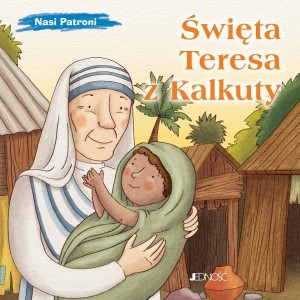 NASI PATRONI. ŚWIĘTA TERESA Z KALKUTY