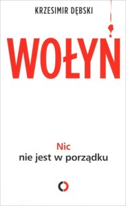 WOŁYŃ. NIC NIE JEST W PORZĄDKU, KRZESIMIR DĘBSKI