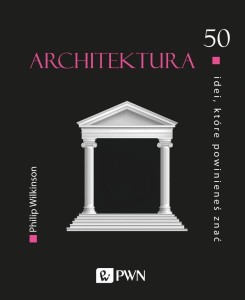 50 IDEI, KTÓRE POWINIENEŚ ZNAĆ. ARCHITEKTURA