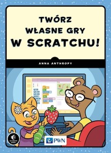 TWÓRZ WŁASNE GRY W SCRATCHU!, ANNA ANTHROPY