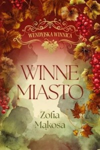 WENDYJSKA WINNICA. WINNE MIASTO, ZOFIA MĄKOSA