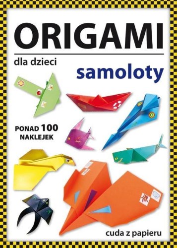 Origami dla dzieci. Samoloty. Ponad 100 naklejek