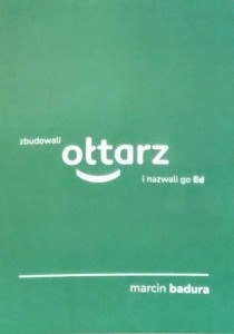 ZBUDOWALI OŁTARZ I NAZWALI GO ED, MARCIN BADURA