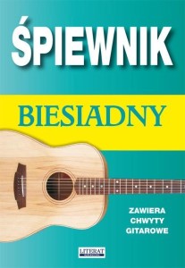 ŚPIEWNIK BIESIADNY. ZAWIERA CHWYTY GITAROWE