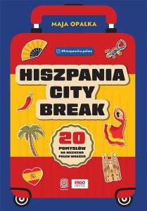 HISZPANIA CITY BREAK. 20 POMYSŁÓW NA WEEKEND..