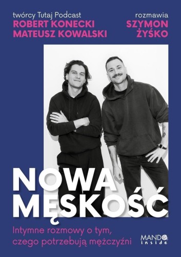 Nowa męskość. Intymne rozmowy o tym, czego...