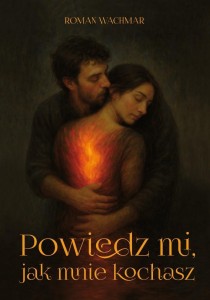 POWIEDZ MI, JAK MNIE KOCHASZ, WACHMAR ROMAN