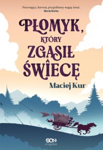 PŁOMYK, KTÓRY ZGASIŁ ŚWIECĘ, MACIEJ KUR