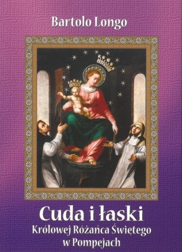 Cuda i łaski Królowej Różańca Świętego w Pompejach