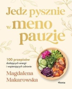JEDZ PYSZNIE W MENOPAUZIE. 100 PRZEPISÓW...