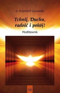 TCHNIJ, DUCHU, RADOŚĆ I POKÓJ! MODLITEWNIK
