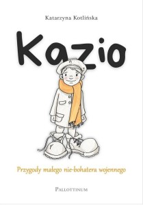 KAZIO. PRZYGODY MAŁEGO NIE-BOHATERA WOJENNEGO