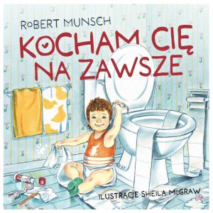 KOCHAM CIĘ NA ZAWSZE, ROBERT MUNSCH, SHEILA MCGRAW