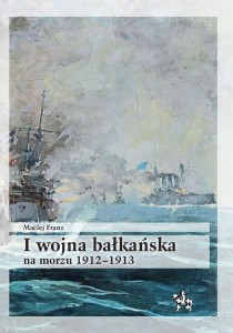 I WOJNA BAŁKAŃSKA NA MORZU 1912-1913, MACIEJ FRANZ