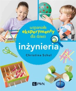 WSPANIAŁE EKSPERYMENTY DLA DZIECI. INŻYNIERIA