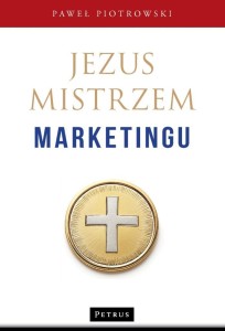JEZUS MISTRZEM MARKETINGU, PAWEŁ PIOTROWSKI