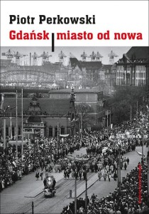 GDAŃSK. MIASTO OD NOWA, PIOTR PERKOWSKI