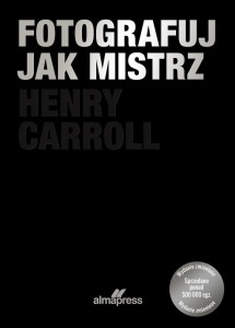 FOTOGRAFUJ JAK MISTRZ, HENRY CARROL